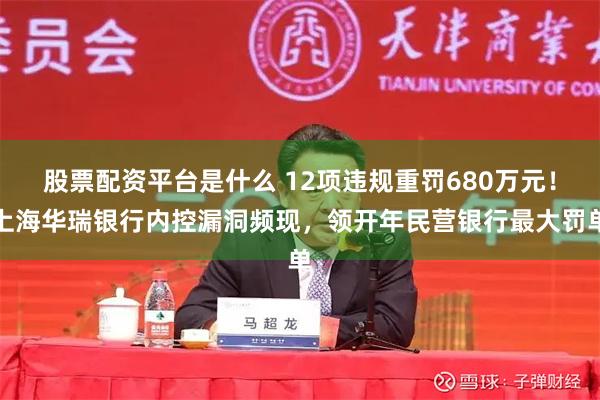 股票配资平台是什么 12项违规重罚680万元！上海华瑞银行内控漏洞频现，领开年民营银行最大罚单