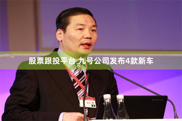 股票跟投平台 九号公司发布4款新车